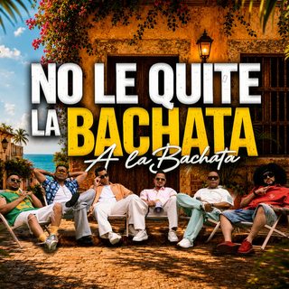 No Le Quite la Bachata a la Bachata